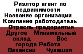 Риэлтор/агент по недвижимости › Название организации ­ Компания-работодатель › Отрасль предприятия ­ Другое › Минимальный оклад ­ 65 000 - Все города Работа » Вакансии   . Чувашия респ.,Алатырь г.